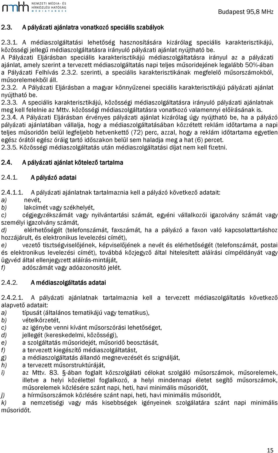 A Pályázati Eljárásban speciális karakterisztikájú médiaszolgáltatásra irányul az a pályázati ajánlat, amely szerint a tervezett médiaszolgáltatás napi teljes műsoridejének legalább 50%-ában a