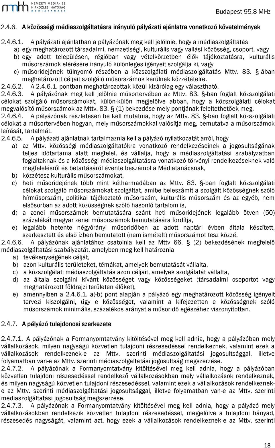 régióban vagy vételkörzetben élők tájékoztatásra, kulturális műsorszámok elérésére irányuló különleges igényeit szolgálja ki, vagy c) műsoridejének túlnyomó részében a közszolgálati médiaszolgáltatás