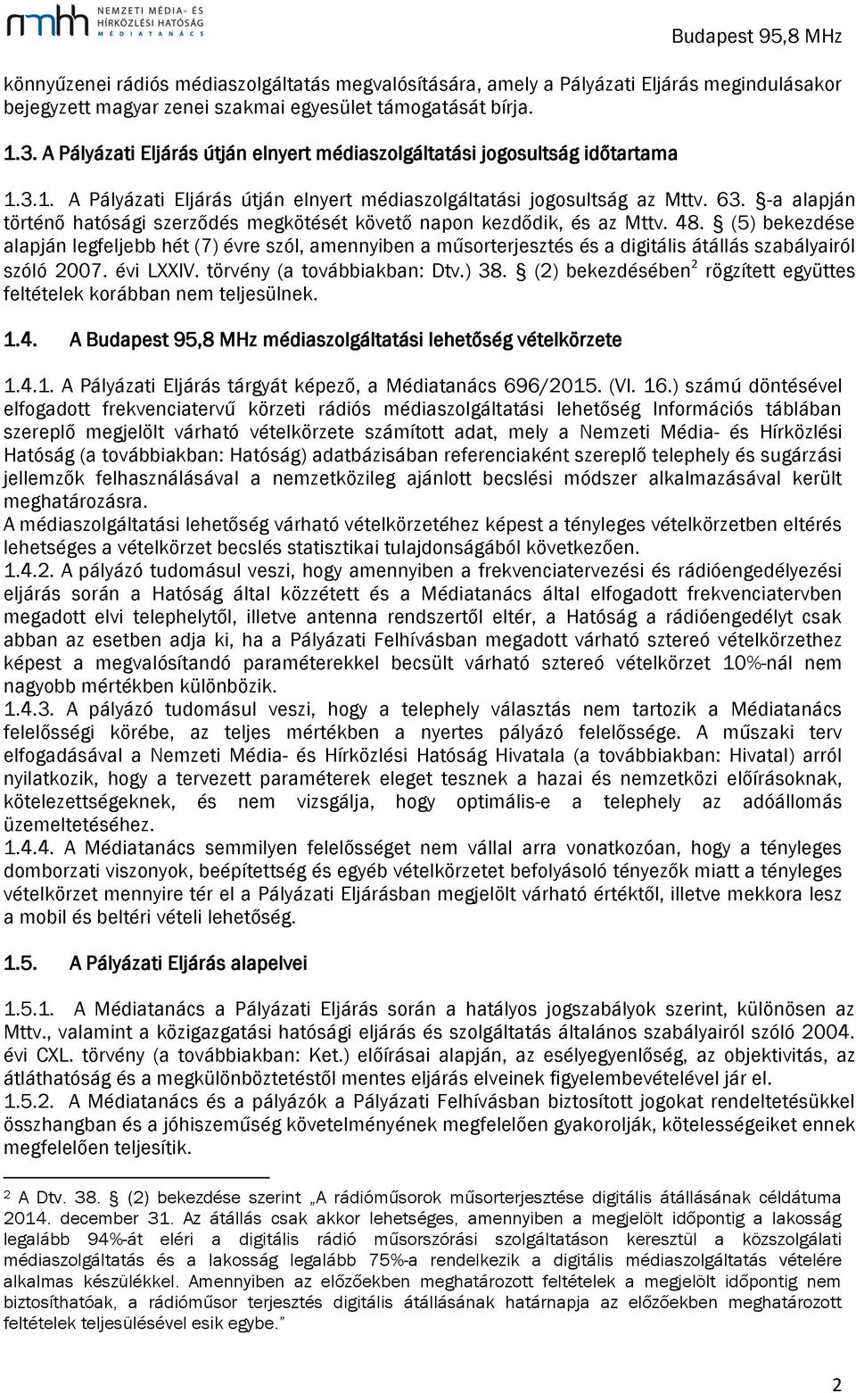 -a alapján történő hatósági szerződés megkötését követő napon kezdődik, és az Mttv. 48.