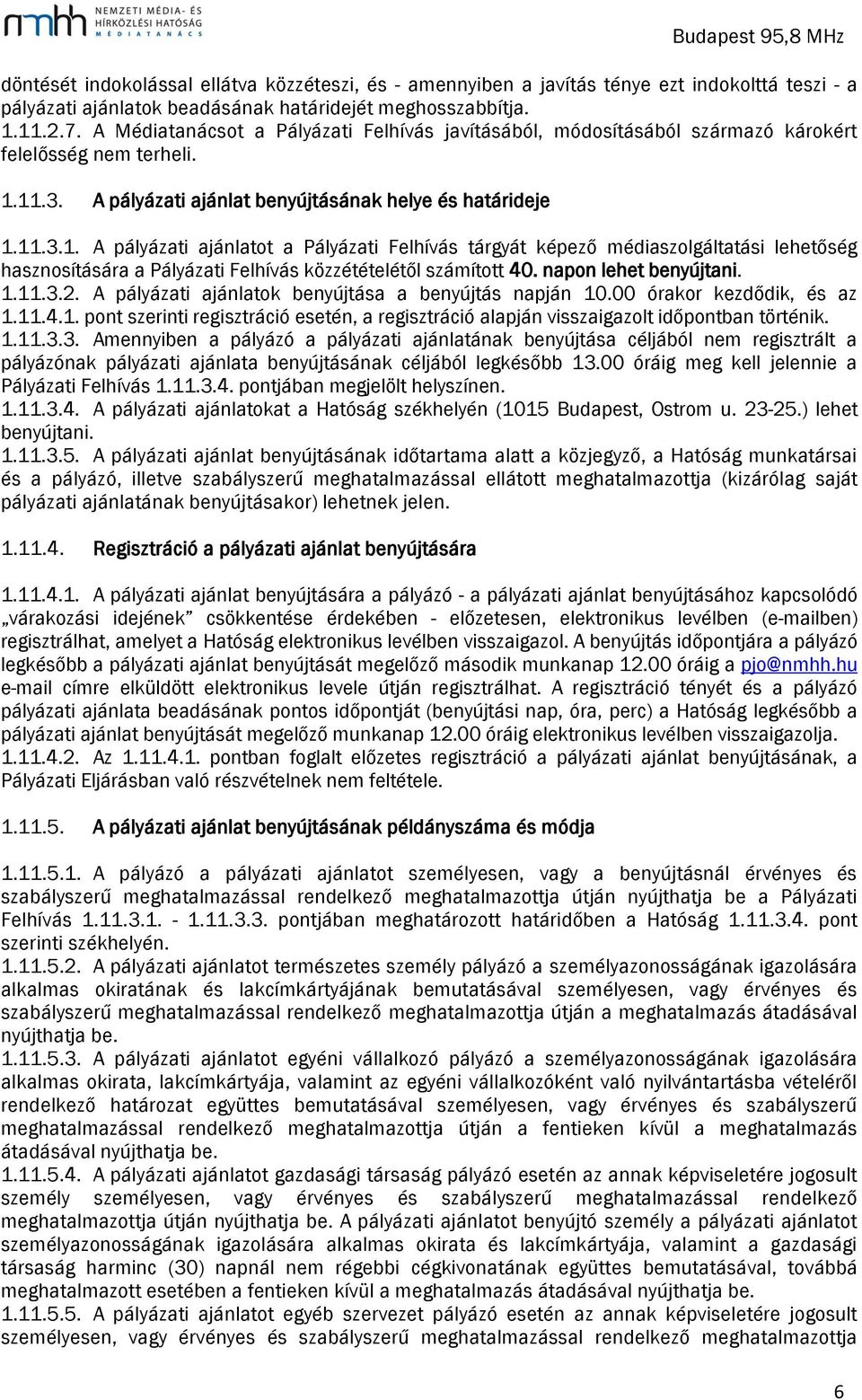 11.3. A pályázati ajánlat benyújtásának helye és határideje 1.11.3.1. A pályázati ajánlatot a Pályázati Felhívás tárgyát képező médiaszolgáltatási lehetőség hasznosítására a Pályázati Felhívás közzétételétől számított 40.