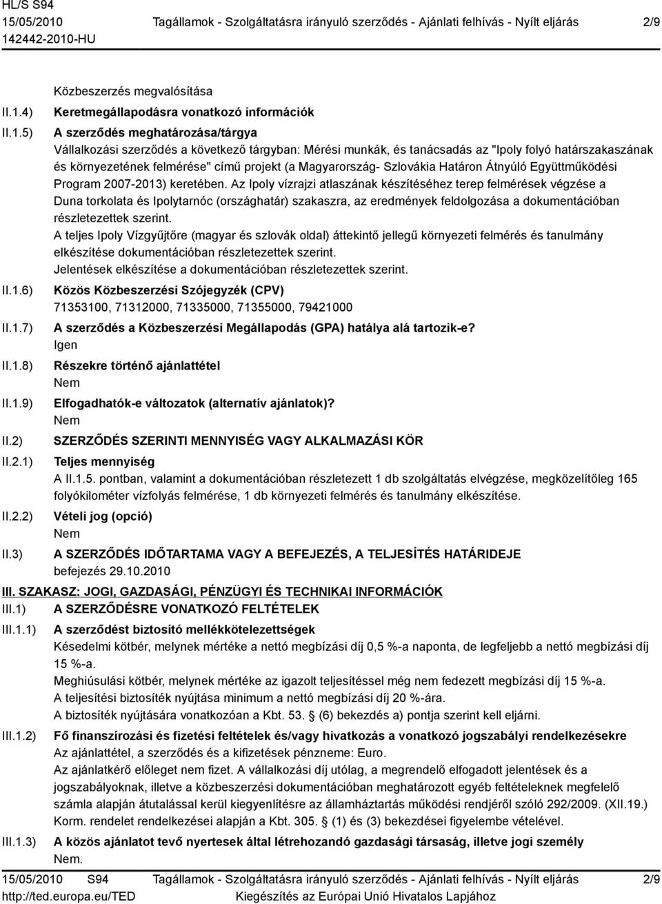 3) Közbeszerzés megvalósítása Keretmegállapodásra vonatkozó információk A szerződés meghatározása/tárgya Vállalkozási szerződés a következő tárgyban: Mérési munkák, és tanácsadás az "Ipoly folyó