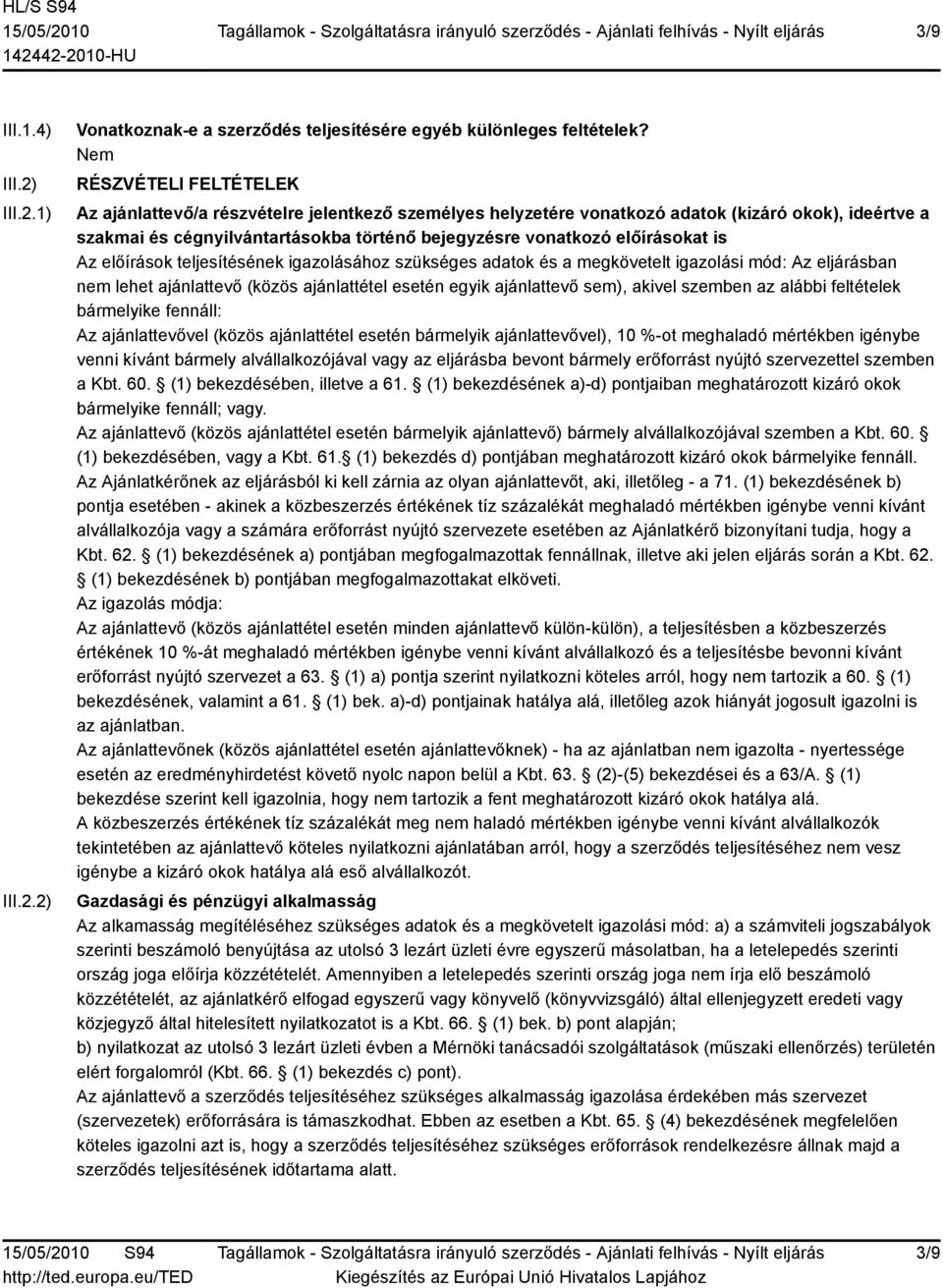 is Az előírások teljesítésének igazolásához szükséges adatok és a megkövetelt igazolási mód: Az eljárásban nem lehet ajánlattevő (közös ajánlattétel esetén egyik ajánlattevő sem), akivel szemben az