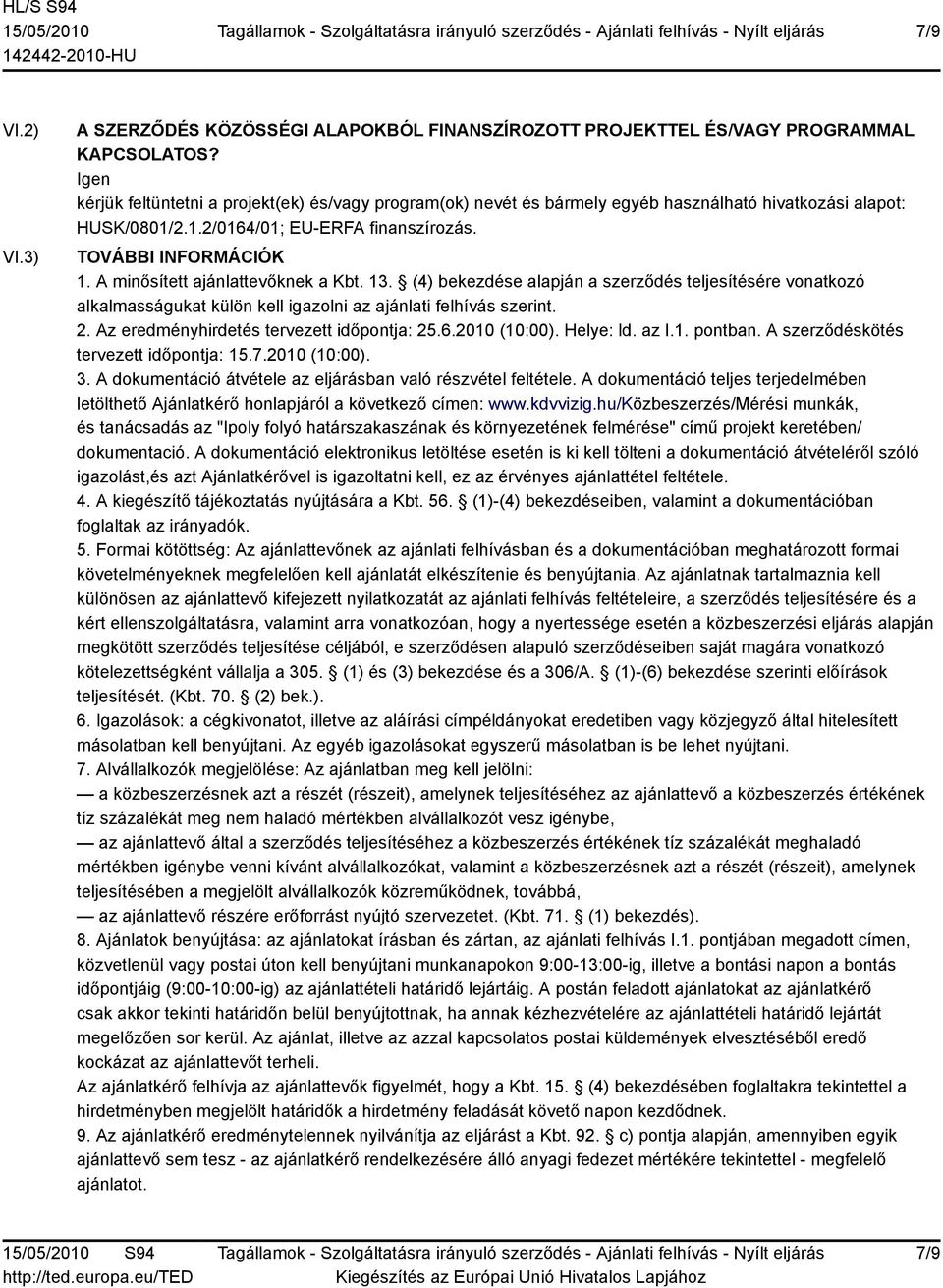 A minősített ajánlattevőknek a Kbt. 13. (4) bekezdése alapján a szerződés teljesítésére vonatkozó alkalmasságukat külön kell igazolni az ajánlati felhívás szerint. 2.