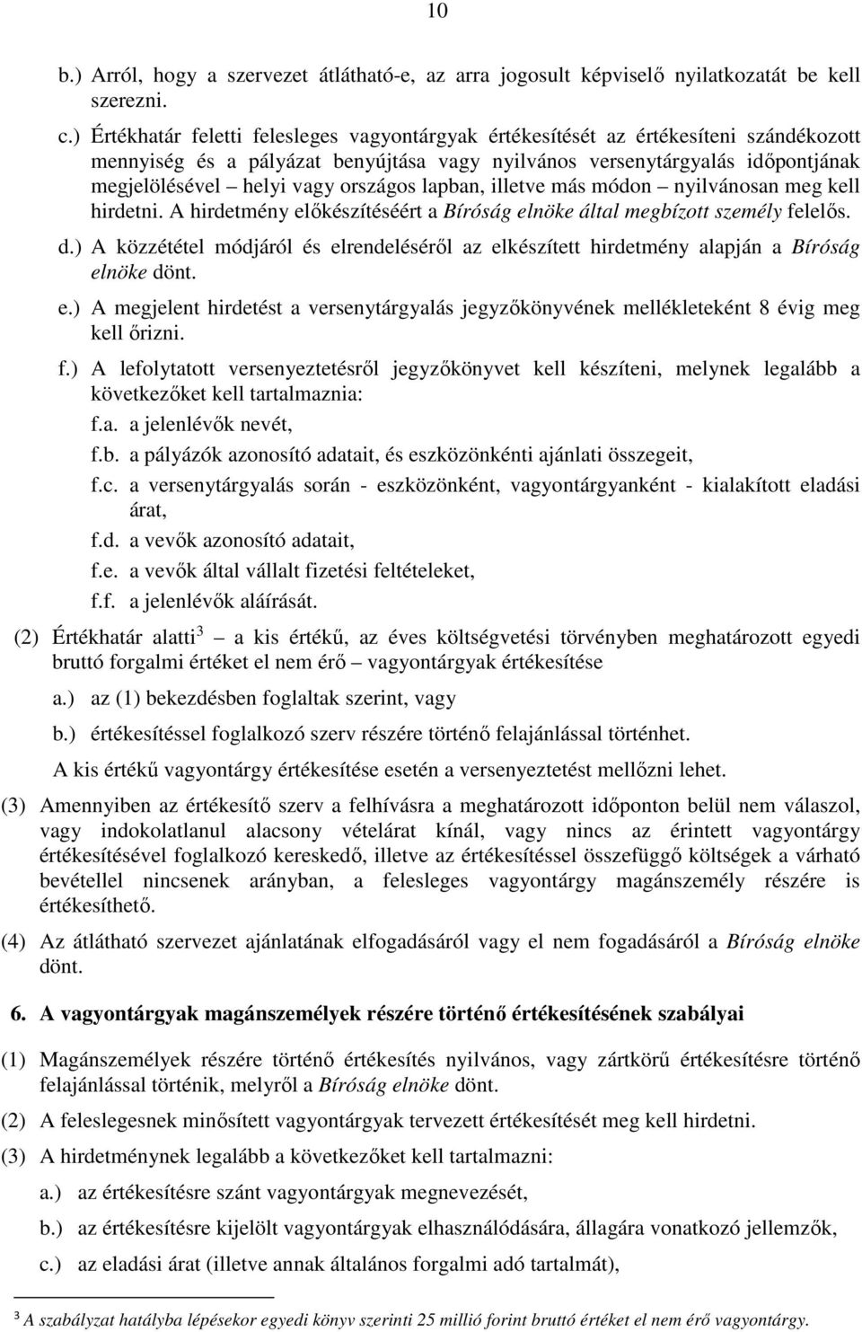 országos lapban, illetve más módon nyilvánosan meg kell hirdetni. A hirdetmény előkészítéséért a Bíróság elnöke által megbízott személy felelős. d.