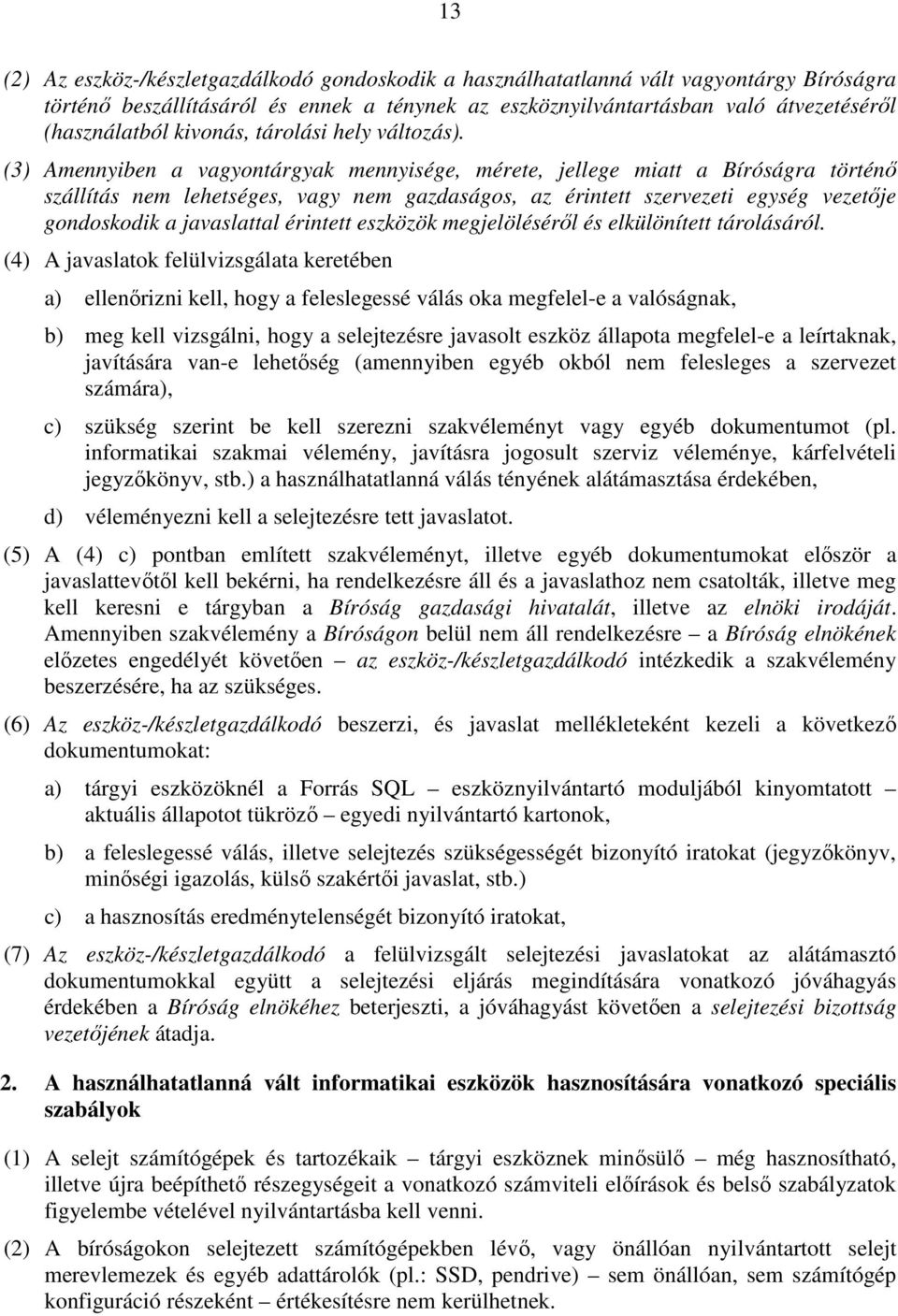 (3) Amennyiben a vagyontárgyak mennyisége, mérete, jellege miatt a Bíróságra történő szállítás nem lehetséges, vagy nem gazdaságos, az érintett szervezeti egység vezetője gondoskodik a javaslattal