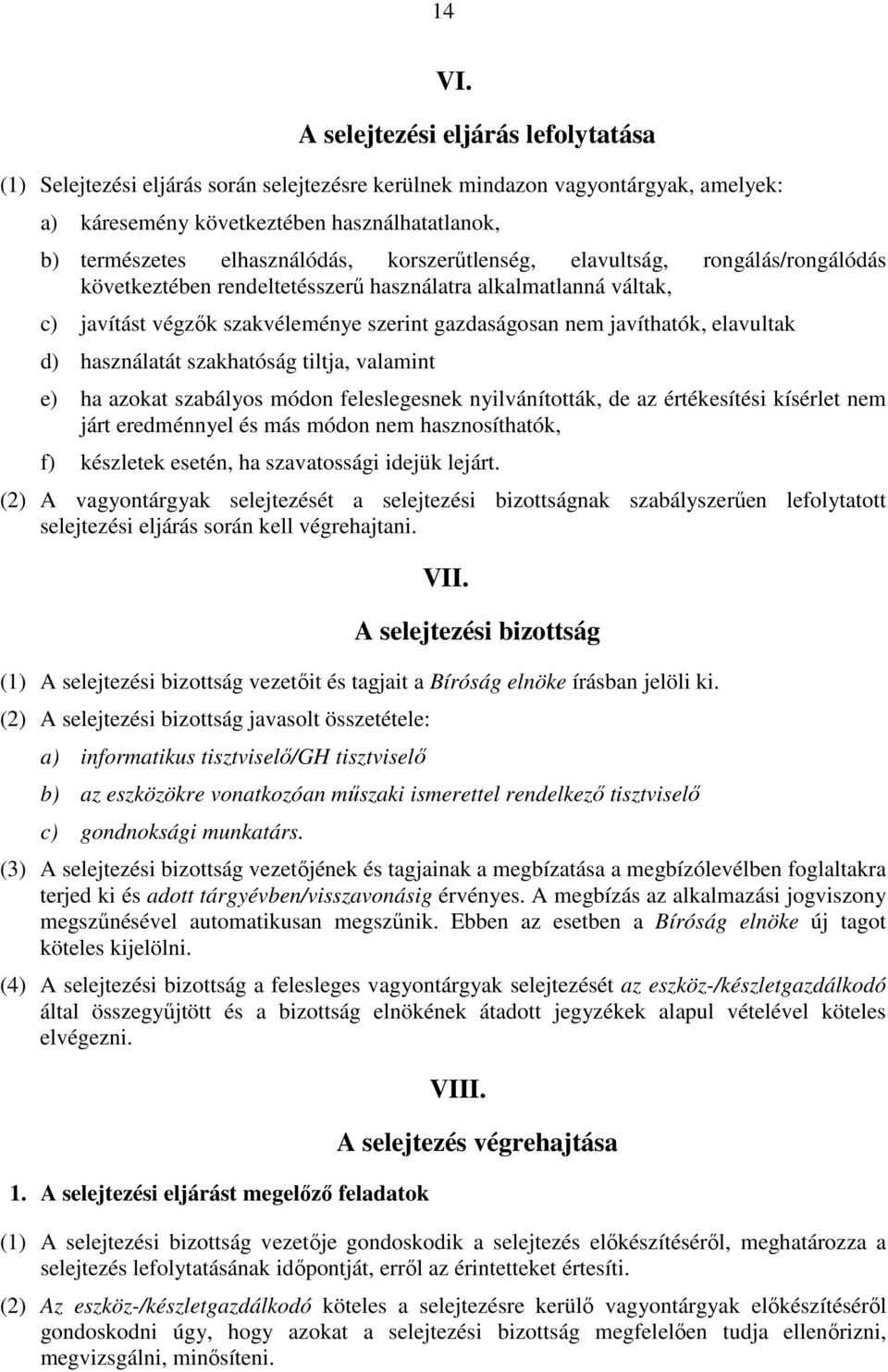 korszerűtlenség, elavultság, rongálás/rongálódás következtében rendeltetésszerű használatra alkalmatlanná váltak, c) javítást végzők szakvéleménye szerint gazdaságosan nem javíthatók, elavultak d)