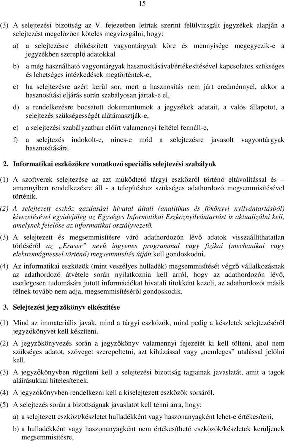 jegyzékben szereplő adatokkal b) a még használható vagyontárgyak hasznosításával/értékesítésével kapcsolatos szükséges és lehetséges intézkedések megtörténtek-e, c) ha selejtezésre azért kerül sor,