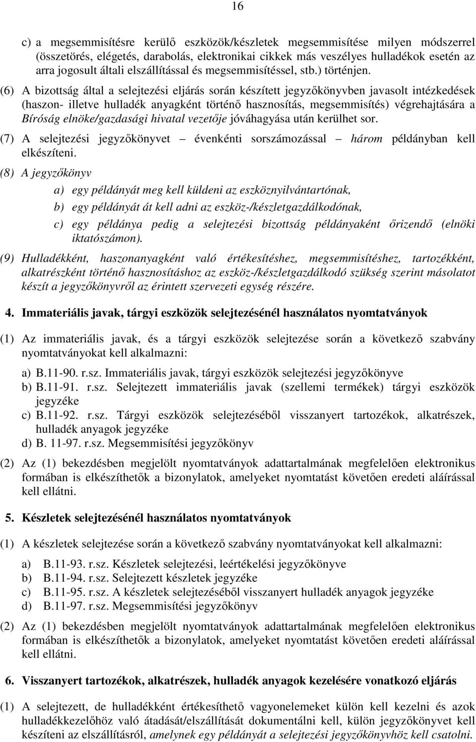 (6) A bizottság által a selejtezési eljárás során készített jegyzőkönyvben javasolt intézkedések (haszon- illetve hulladék anyagként történő hasznosítás, megsemmisítés) végrehajtására a Bíróság