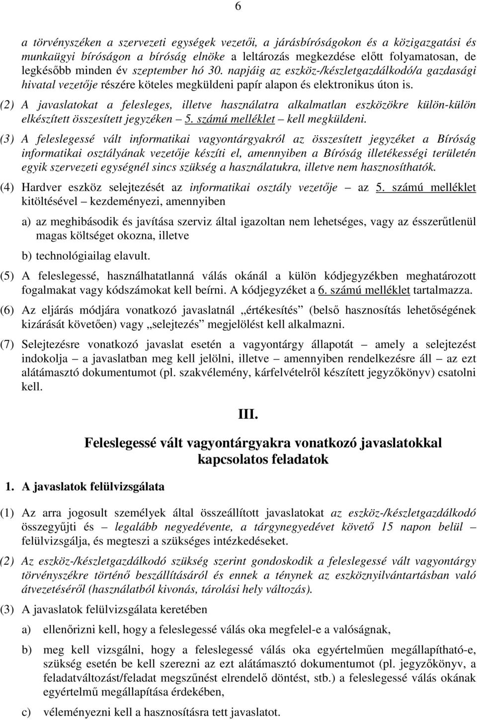 (2) A javaslatokat a felesleges, illetve használatra alkalmatlan eszközökre külön-külön elkészített összesített jegyzéken 5. számú melléklet kell megküldeni.