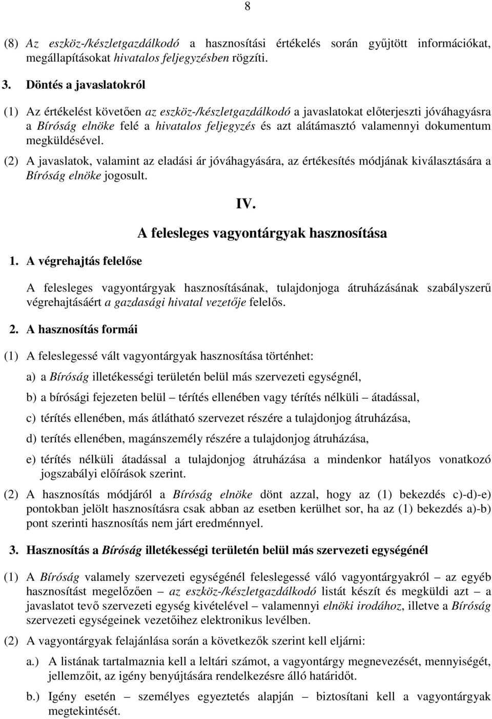 dokumentum megküldésével. (2) A javaslatok, valamint az eladási ár jóváhagyására, az értékesítés módjának kiválasztására a Bíróság elnöke jogosult. 1. A végrehajtás felelőse IV.