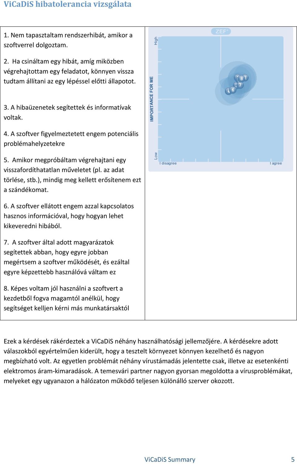 Aszoftverfigyelmeztetettengempotenciális problémahelyzetekre 5.Amikormegpróbáltamvégrehajtaniegy visszafordíthatatlanműveletet(pl.azadat törlése,stb.),mindigmegkelletterősítenemezt aszándékomat. 6.