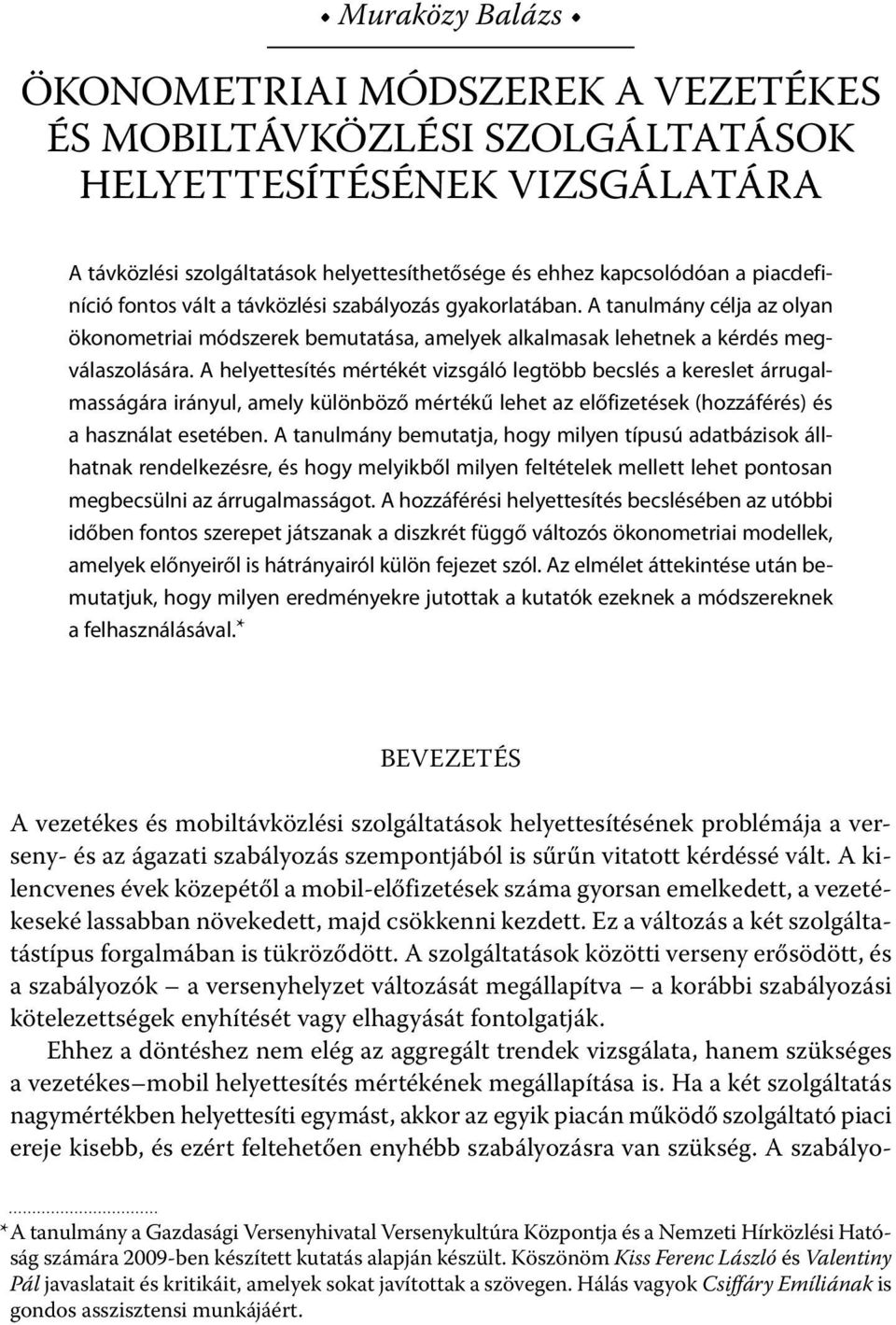 A helyettesítés mértékét vizsgáló legtöbb becslés a kereslet árrugalmasságára irányul, amely különböző mértékű lehet az előfizetések (hozzáférés) és a használat esetében.