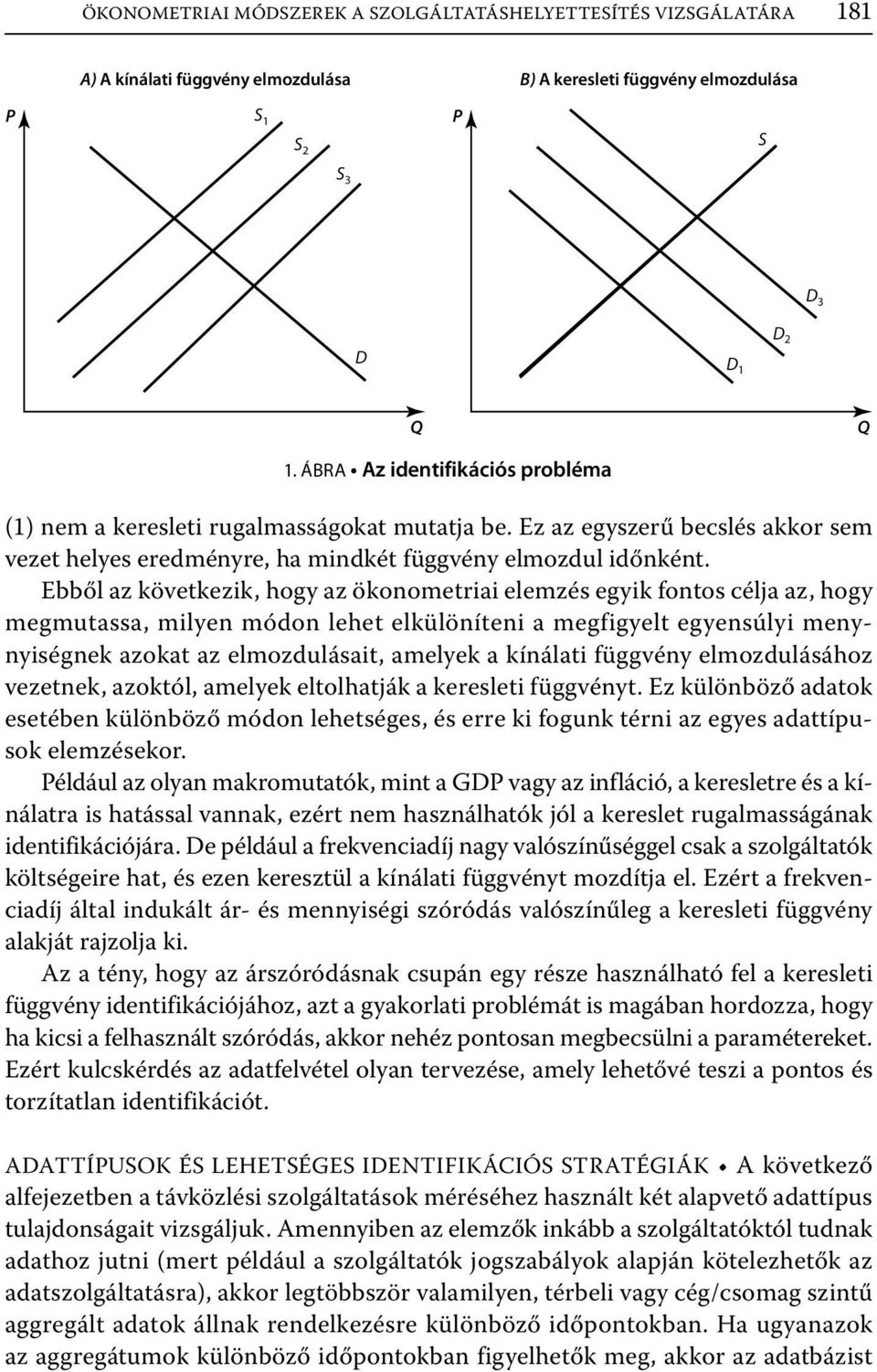 Ebből az következik, hogy az ökonometriai elemzés egyik fontos célja az, hogy megmutassa, milyen módon lehet elkülöníteni a megfigyelt egyensúlyi menynyiségnek azokat az elmozdulásait, amelyek a