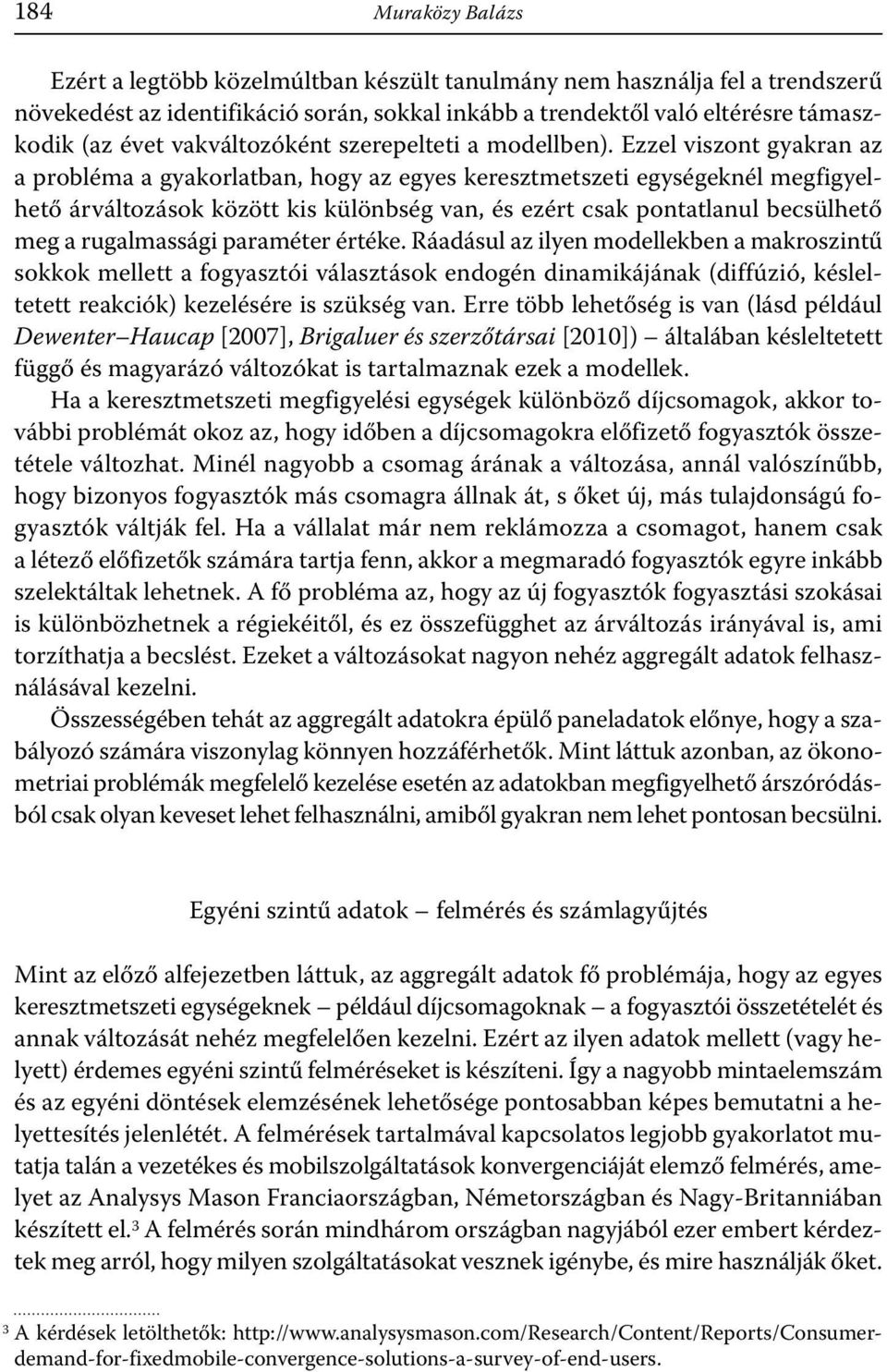 Ezzel viszont gyakran az a probléma a gyakorlatban, hogy az egyes keresztmetszeti egységeknél megfigyelhető árváltozások között kis különbség van, és ezért csak pontatlanul becsülhető meg a