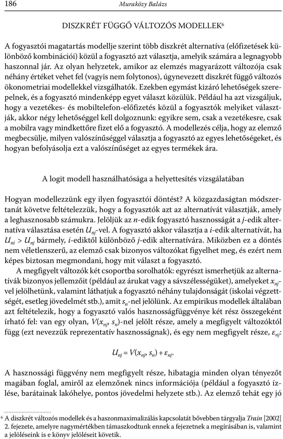 Az olyan helyzetek, amikor az elemzés magyarázott változója csak néhány értéket vehet fel (vagyis nem folytonos), úgynevezett diszkrét függő változós ökonometriai modellekkel vizsgálhatók.