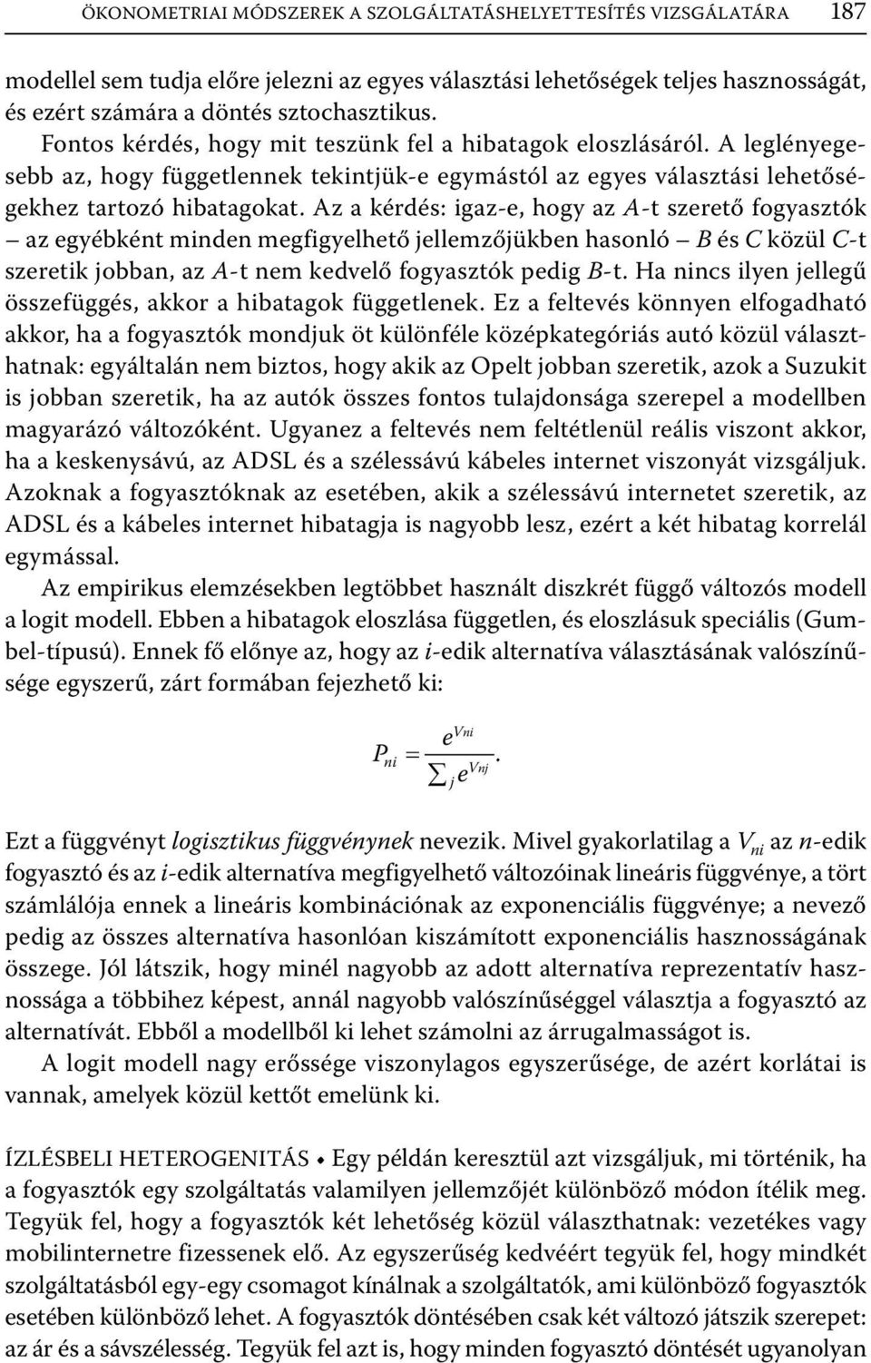 Az a kérdés: igaz-e, hogy az A-t szerető fogyasztók az egyébként minden megfigyelhető jellemzőjükben hasonló B és C közül C-t szeretik jobban, az A-t nem kedvelő fogyasztók pedig B-t.