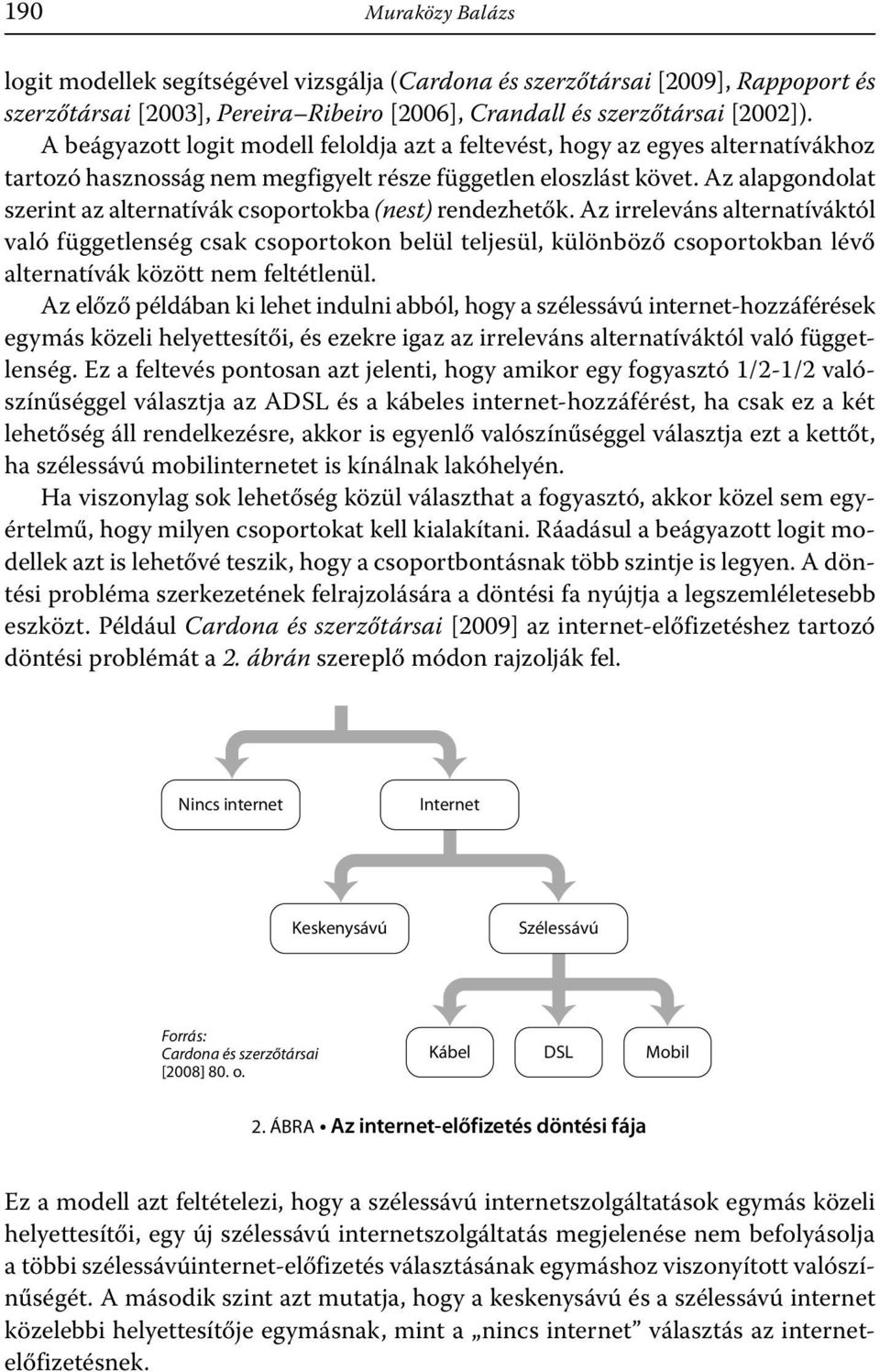 Az alapgondolat szerint az alternatívák csoportokba (nest) rendezhetők.