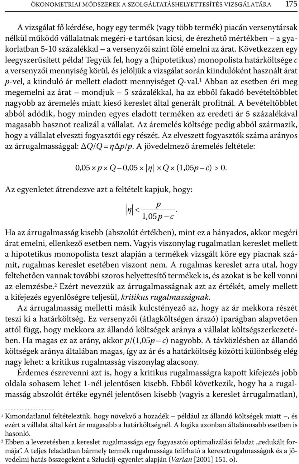 Tegyük fel, hogy a (hipotetikus) monopolista határköltsége c a versenyzői mennyiség körül, és jelöljük a vizsgálat során kiindulóként használt árat p-vel, a kiinduló ár mellett eladott mennyiséget