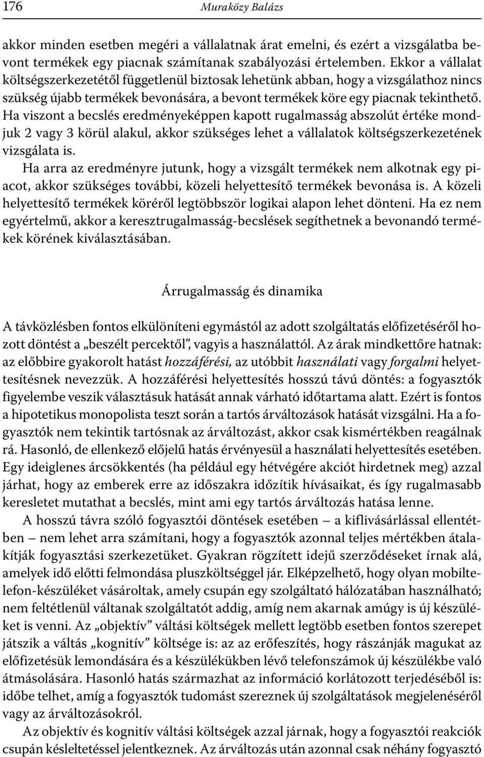 Ha viszont a becslés eredményeképpen kapott rugalmasság abszolút értéke mondjuk 2 vagy 3 körül alakul, akkor szükséges lehet a vállalatok költségszerkezetének vizsgálata is.