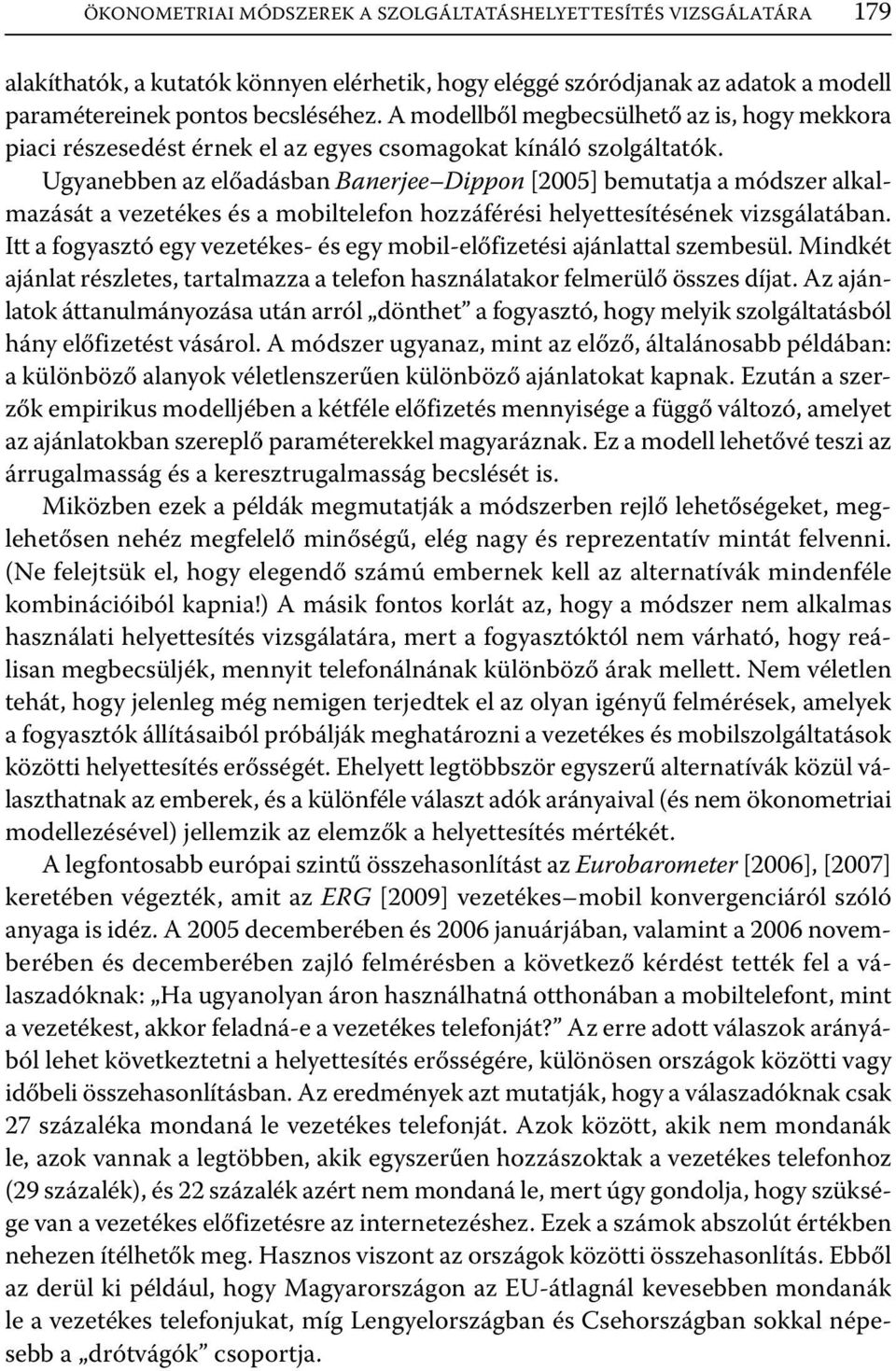 Ugyanebben az előadásban Banerjee Dippon [2005] bemutatja a módszer alkalmazását a vezetékes és a mobiltelefon hozzáférési helyettesítésének vizsgálatában.