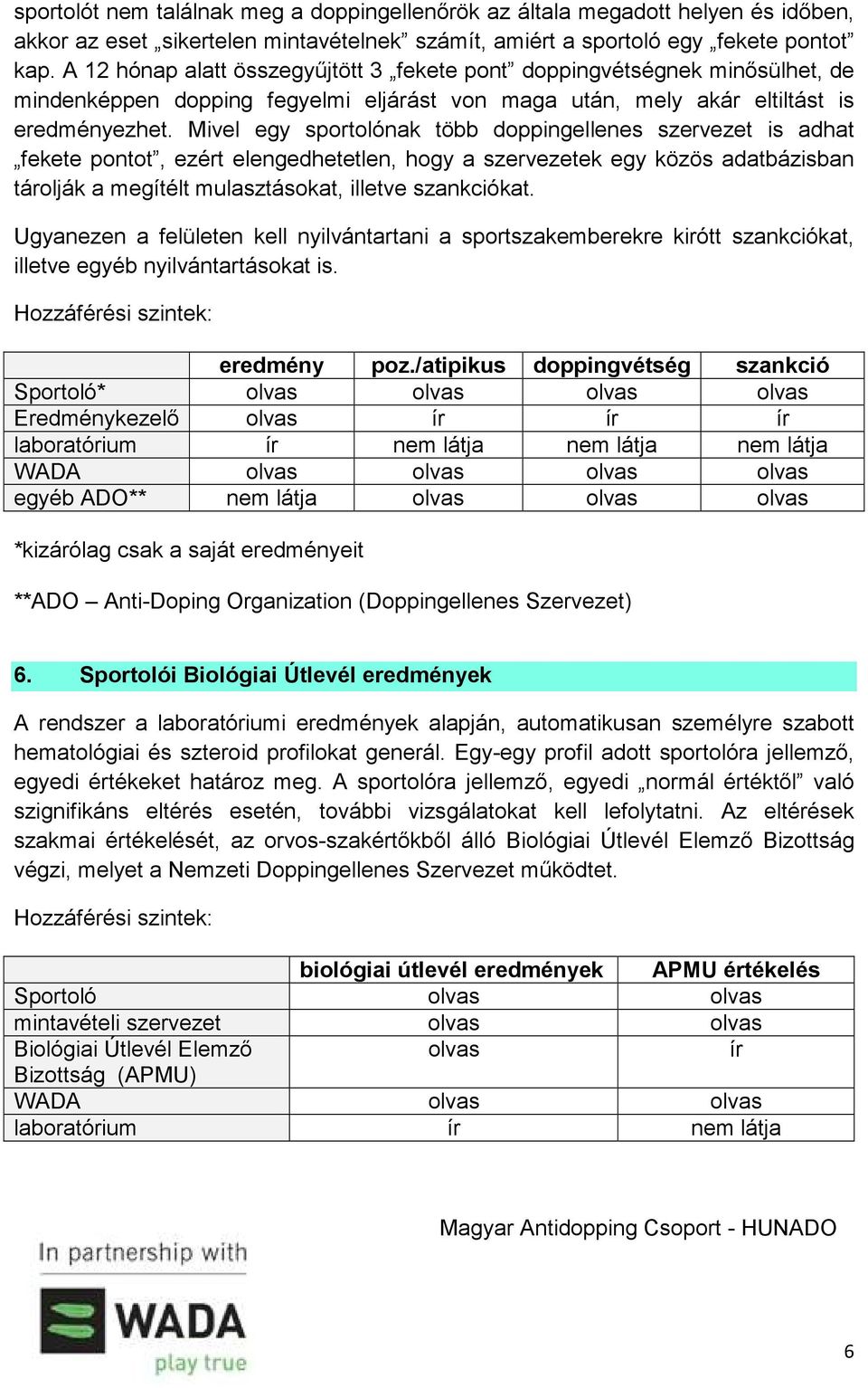 Mivel egy sportolónak több doppingellenes szervezet is adhat fekete pontot, ezért elengedhetetlen, hogy a szervezetek egy közös adatbázisban tárolják a megítélt mulasztásokat, illetve szankciókat.