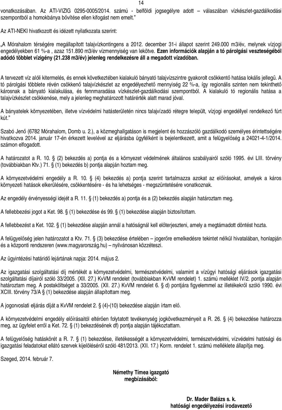 000 m3/év, melynek vízjogi engedélyekben 61 %-a, azaz 151.890 m3/év vízmennyiség van lekötve. Ezen információk alapján a tó párolgási veszteségéb l adódó többlet vízigény (21.