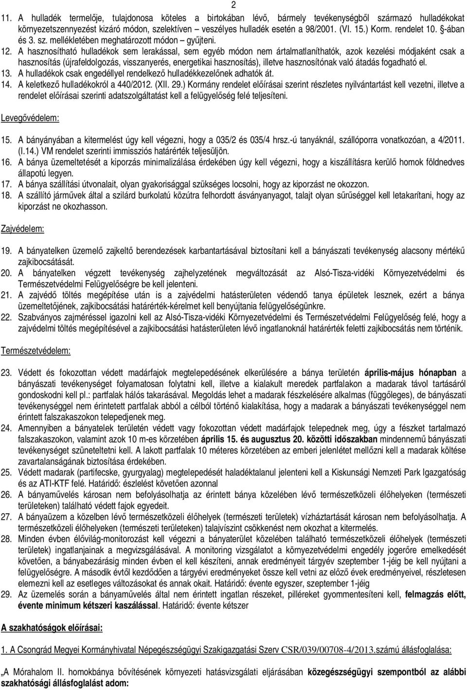 A hasznosítható hulladékok sem lerakással, sem egyéb módon nem ártalmatlaníthatók, azok kezelési módjaként csak a hasznosítás (újrafeldolgozás, visszanyerés, energetikai hasznosítás), illetve