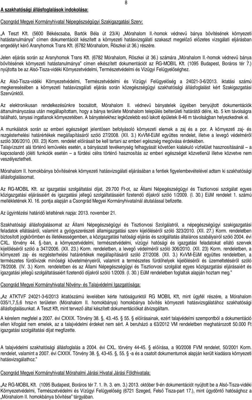 (6782 Mórahalom, Röszkei út 36.) részére. Jelen eljárás során az Aranyhomok Trans Kft. (6782 Mórahalom, Röszkei út 36.) számára Mórahalom II.