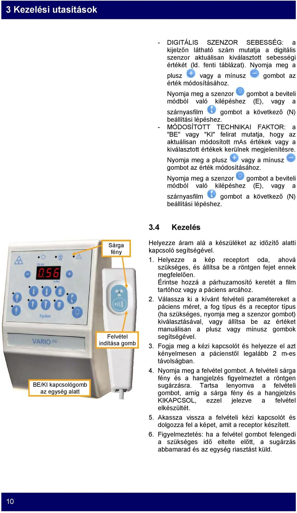 - MÓDOSÍTOTT TECHNIKAI FAKTOR: a "BE" vagy "KI" felirat mutatja, hogy az aktuálisan módosított mas értékek vagy a kiválasztott értékek kerülnek megjelenítésre.