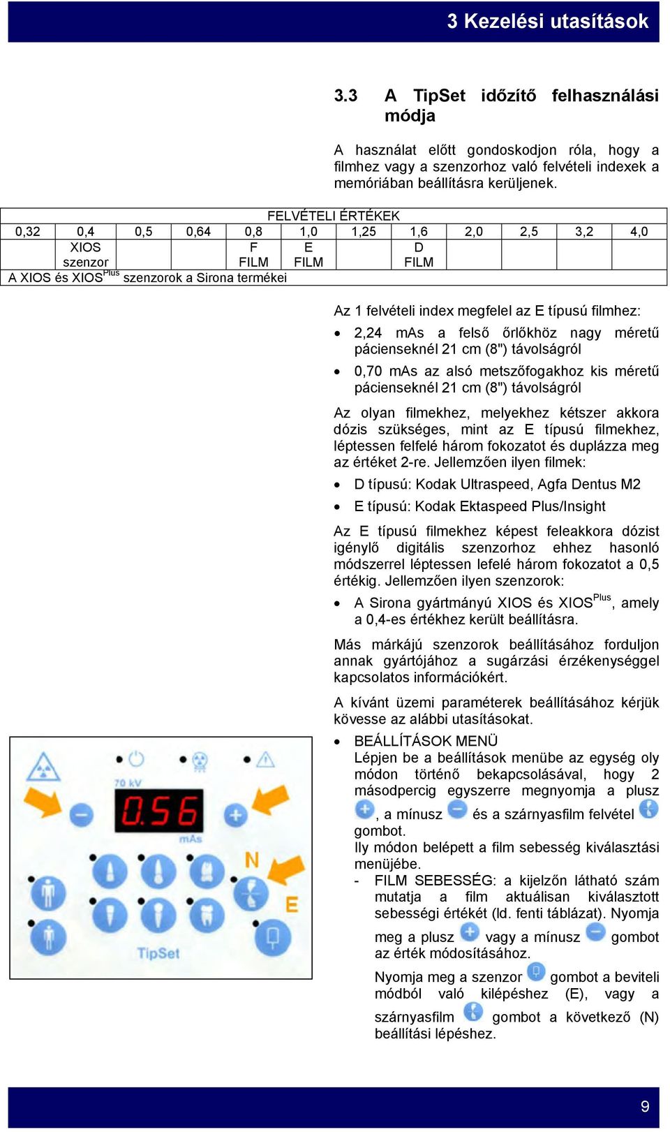 filmhez: 2,24 mas a felső őrlőkhöz nagy méretű pácienseknél 21 cm (8") távolságról 0,70 mas az alsó metszőfogakhoz kis méretű pácienseknél 21 cm (8") távolságról Az olyan filmekhez, melyekhez kétszer