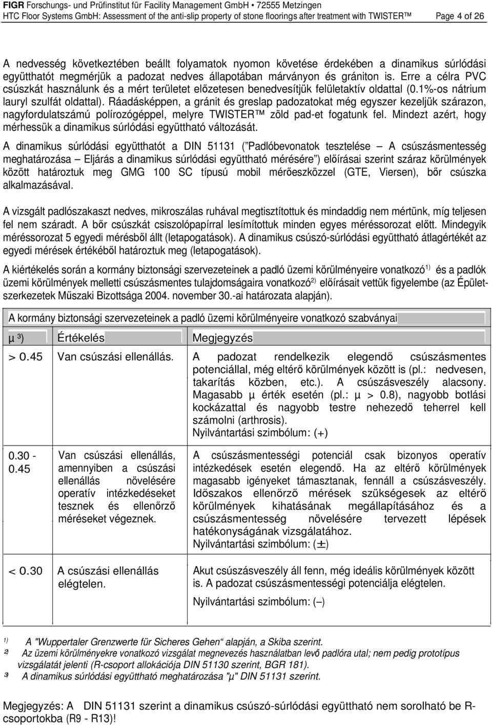 Erre a célra PVC csúszkát használunk és a mért területet elızetesen benedvesítjük felületaktív oldattal (0.1%-os nátrium lauryl szulfát oldattal.