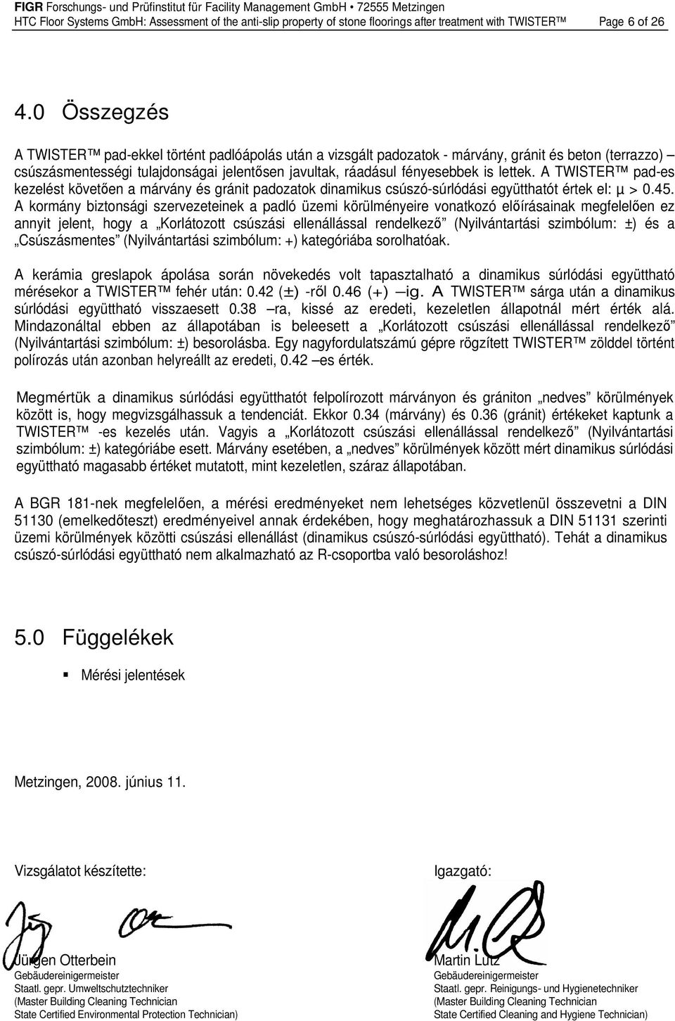 A TWISTER pad-es kezelést követıen a márvány és gránit padozatok dinamikus csúszó-súrlódási együtthatót értek el: > 0.45.