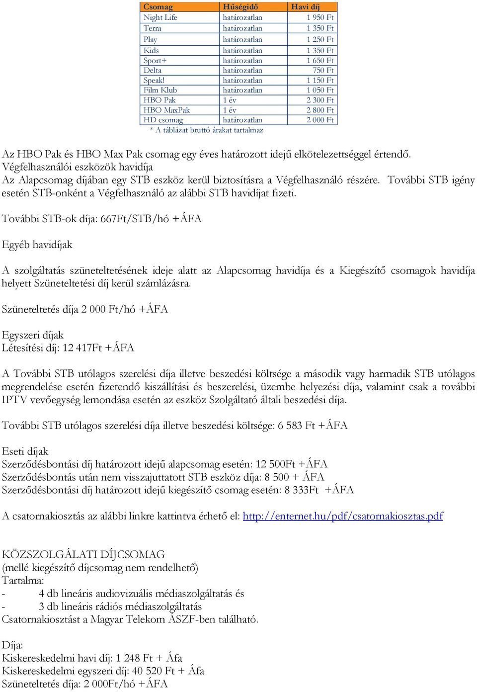 határozatlan 1 150 Ft Film Klub határozatlan 1 050 Ft HBO Pak 1 év 2 300 Ft HBO MaxPak 1 év 2 800 Ft HD csomag határozatlan 2 000 Ft * A táblázat bruttó árakat tartalmaz Az HBO Pak és HBO Max Pak