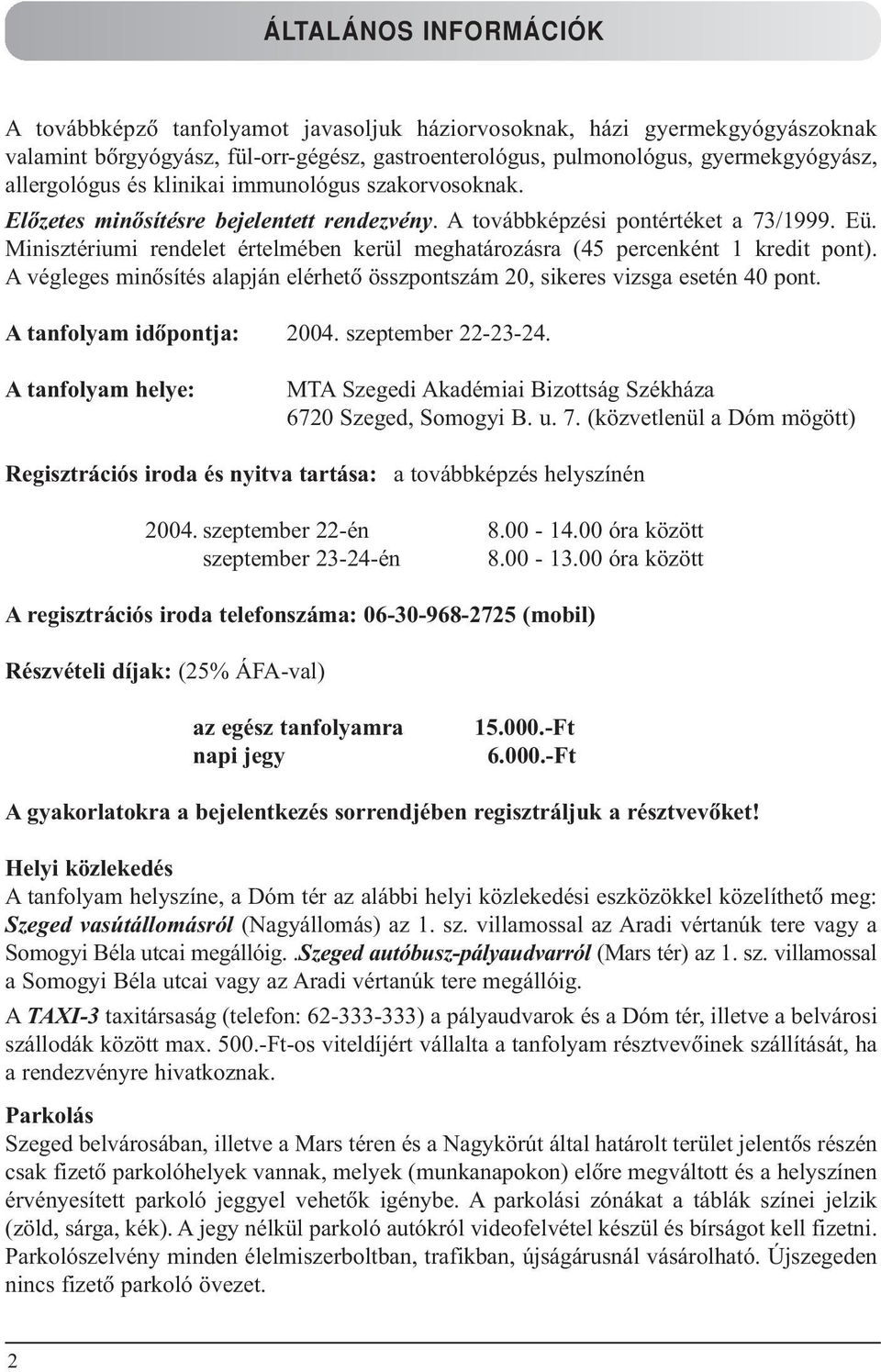 Minisztériumi rendelet értelmében kerül meghatározásra (45 percenként 1 kredit pont). A végleges minõsítés alapján elérhetõ összpontszám 20, sikeres vizsga esetén 40 pont. A tanfolyam idõpontja: 2004.