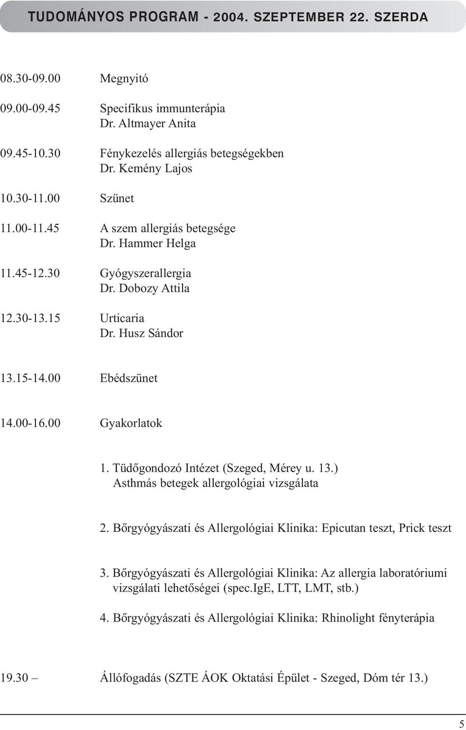 00 Gyakorlatok 1. Tüdõgondozó Intézet (Szeged, Mérey u. 13.) Asthmás betegek allergológiai vizsgálata 2. Bõrgyógyászati és Allergológiai Klinika: Epicutan teszt, Prick teszt 3.