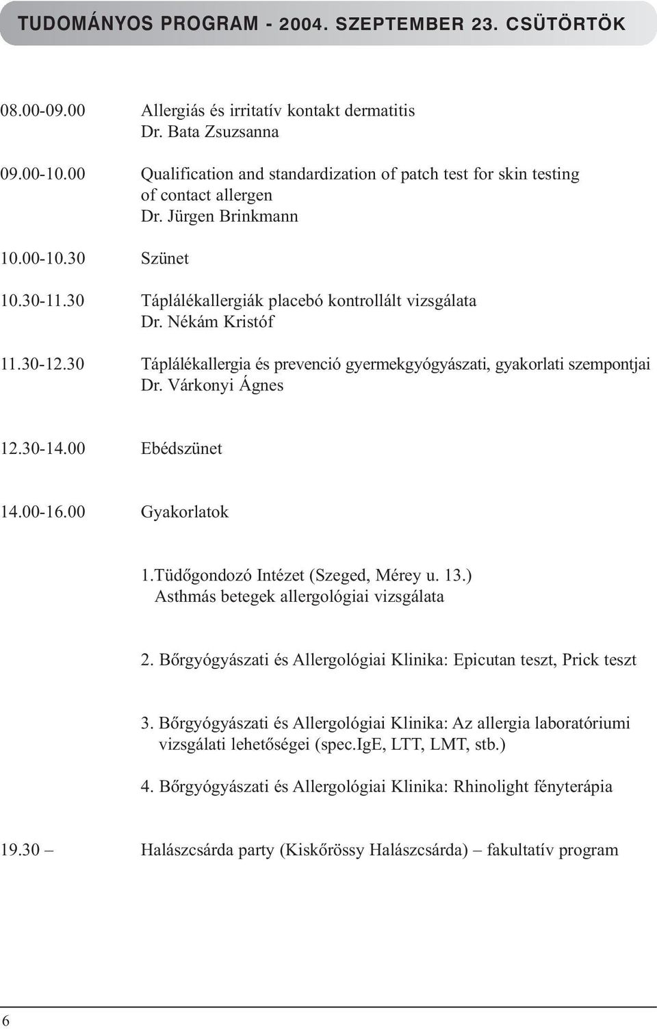 Nékám Kristóf 11.30-12.30 Táplálékallergia és prevenció gyermekgyógyászati, gyakorlati szempontjai Dr. Várkonyi Ágnes 12.30-14.00 Ebédszünet 14.00-16.00 Gyakorlatok 1.