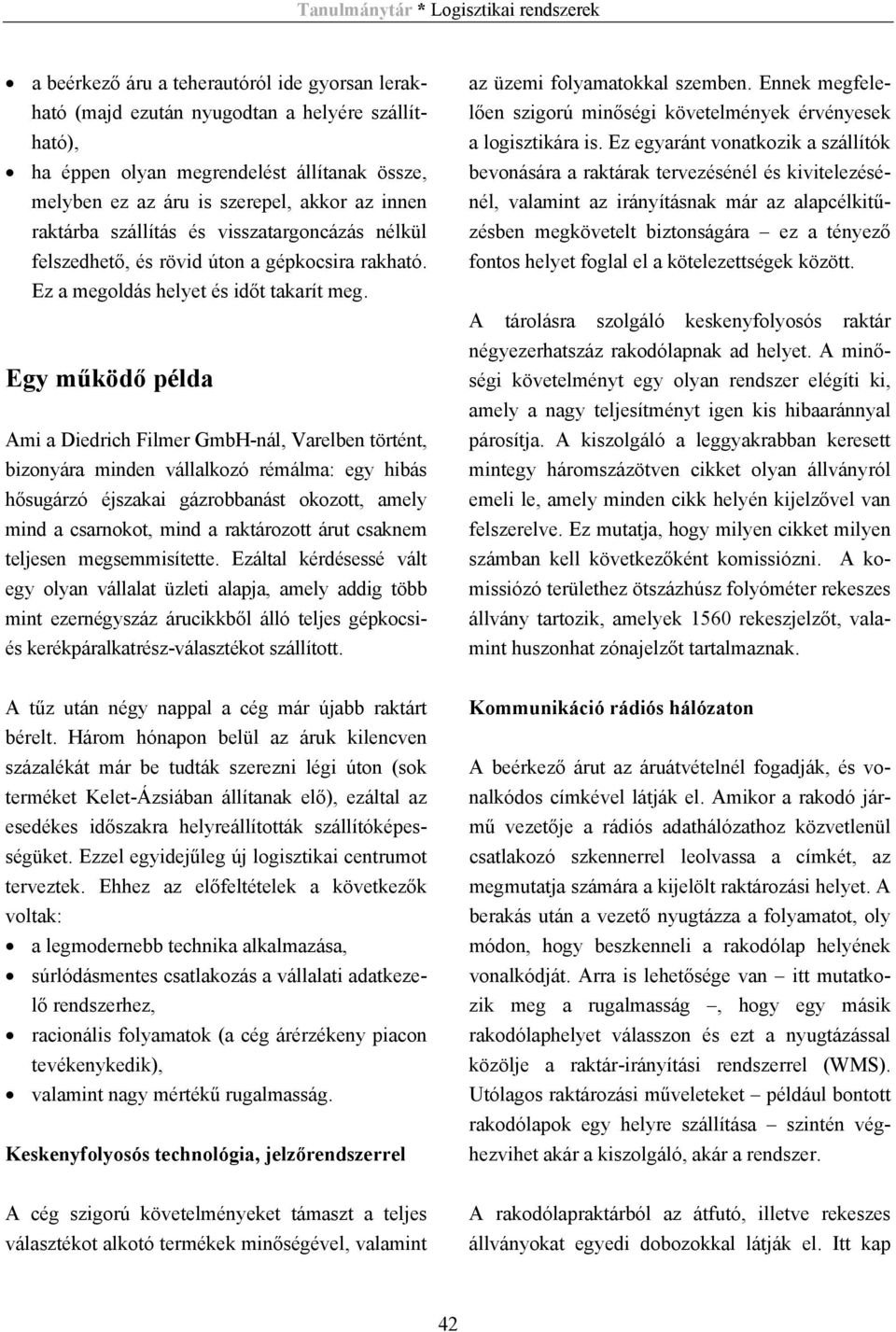 Egy működő példa Ami a Diedrich Filmer GmbH-nál, Varelben történt, bizonyára minden vállalkozó rémálma: egy hibás hősugárzó éjszakai gázrobbanást okozott, amely mind a csarnokot, mind a raktározott