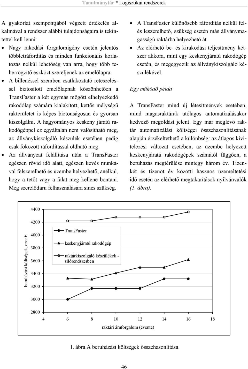 A billenéssel szemben csatlakoztató reteszeléssel biztosított emelőlapnak köszönhetően a TransFaster a két egymás mögött elhelyezkedő rakodólap számára kialakított, kettős mélységű rakterületet is