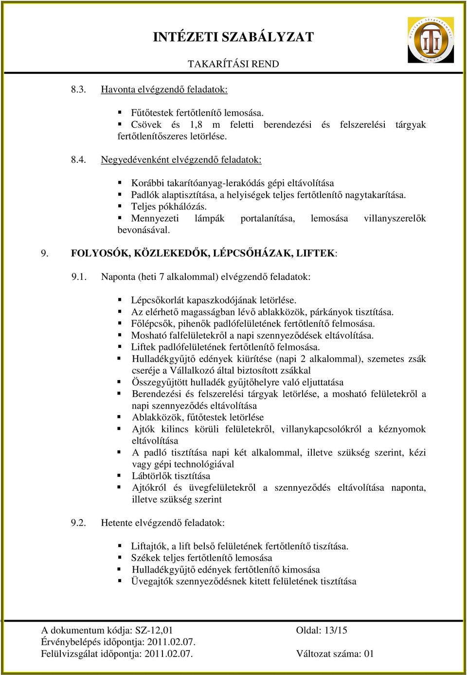 Mennyezeti lámpák portalanítása, lemosása villanyszerelık bevonásával. 9. FOLYOSÓK, KÖZLEKEDİK, LÉPCSİHÁZAK, LIFTEK: 9.1.