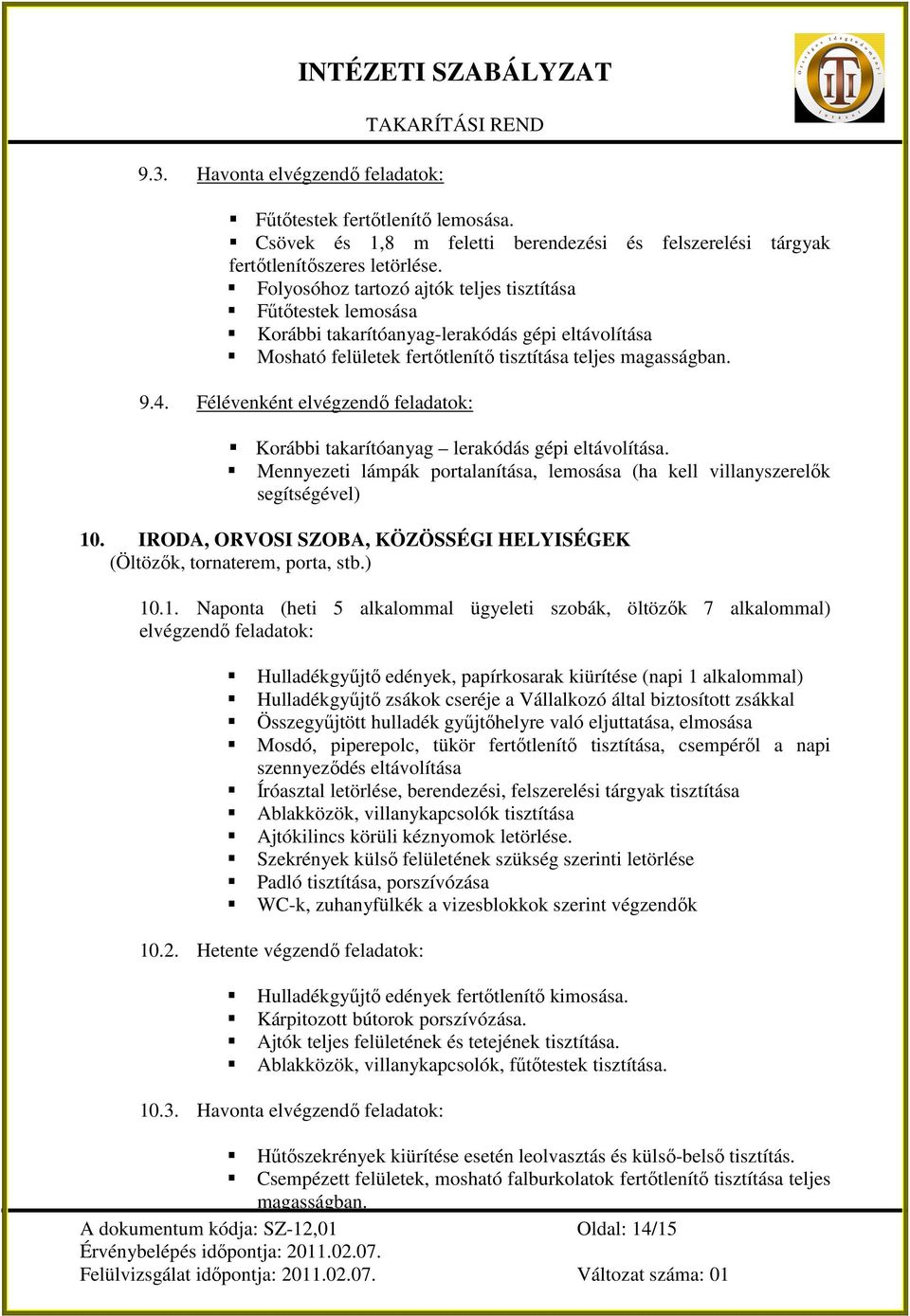 Félévenként elvégzendı feladatok: Korábbi takarítóanyag lerakódás gépi eltávolítása. Mennyezeti lámpák portalanítása, lemosása (ha kell villanyszerelık segítségével) 10.