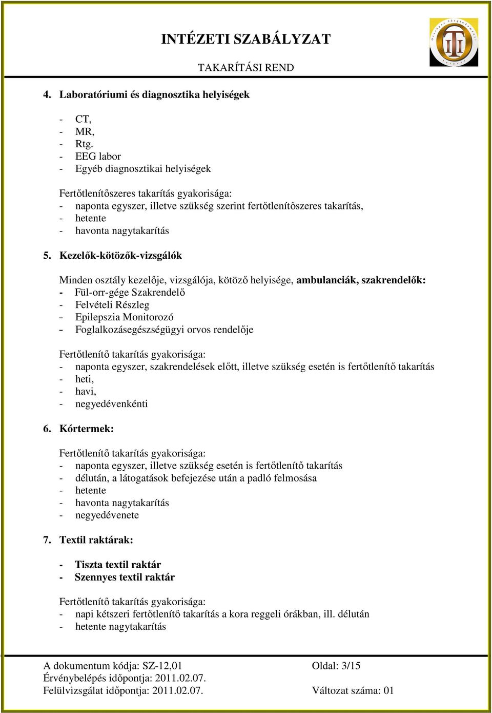 Kezelık-kötözık-vizsgálók Minden osztály kezelıje, vizsgálója, kötözı helyisége, ambulanciák, szakrendelık: - Fül-orr-gége Szakrendelı - Felvételi Részleg - Epilepszia Monitorozó -