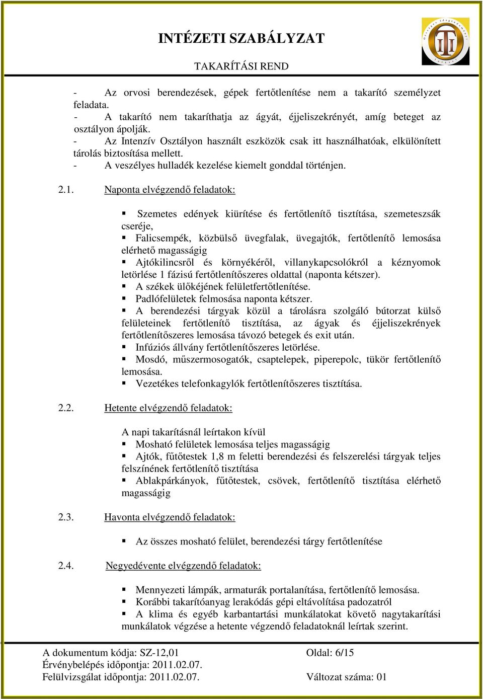 Naponta elvégzendı feladatok: Szemetes edények kiürítése és fertıtlenítı tisztítása, szemeteszsák cseréje, Falicsempék, közbülsı üvegfalak, üvegajtók, fertıtlenítı lemosása elérhetı magasságig