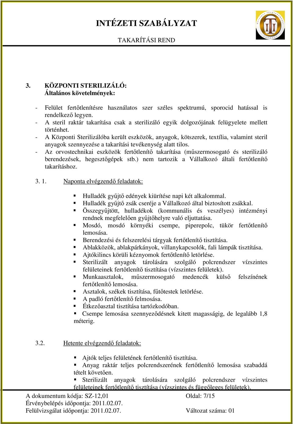 - A Központi Sterilizálóba került eszközök, anyagok, kötszerek, textília, valamint steril anyagok szennyezése a takarítási tevékenység alatt tilos.