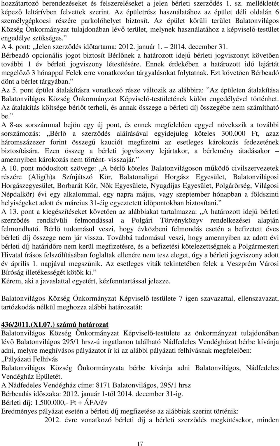 Az épület körüli terület Balatonvilágos Község Önkormányzat tulajdonában lévő terület, melynek használatához a képviselő-testület engedélye szükséges. A 4. pont: Jelen szerződés időtartama: 2012.