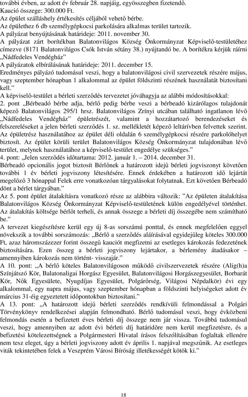 A pályázat zárt borítékban Balatonvilágos Község Önkormányzat Képviselő-testületéhez címezve (8171 Balatonvilágos Csók István sétány 38.) nyújtandó be.