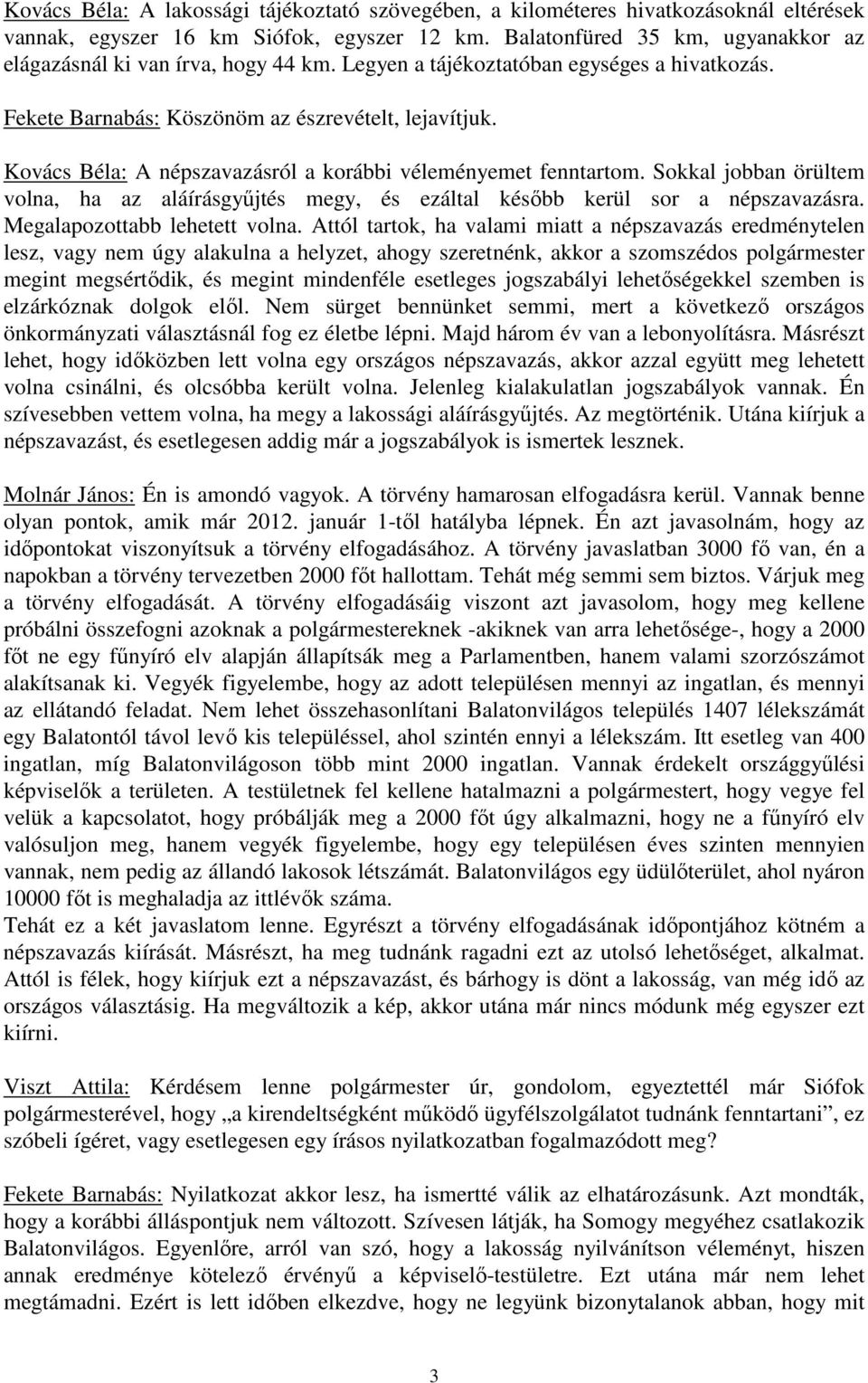 Kovács Béla: A népszavazásról a korábbi véleményemet fenntartom. Sokkal jobban örültem volna, ha az aláírásgyűjtés megy, és ezáltal később kerül sor a népszavazásra. Megalapozottabb lehetett volna.