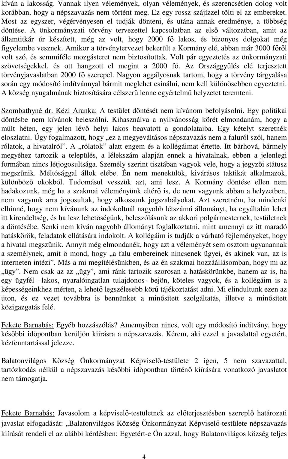 A önkormányzati törvény tervezettel kapcsolatban az első változatban, amit az államtitkár úr készített, még az volt, hogy 2000 fő lakos, és bizonyos dolgokat még figyelembe vesznek.