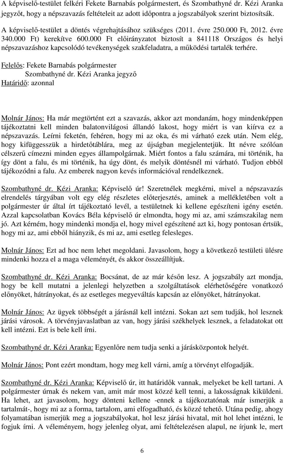 000 Ft előirányzatot biztosít a 841118 Országos és helyi népszavazáshoz kapcsolódó tevékenységek szakfeladatra, a működési tartalék terhére. Felelős: Fekete Barnabás polgármester Szombathyné dr.