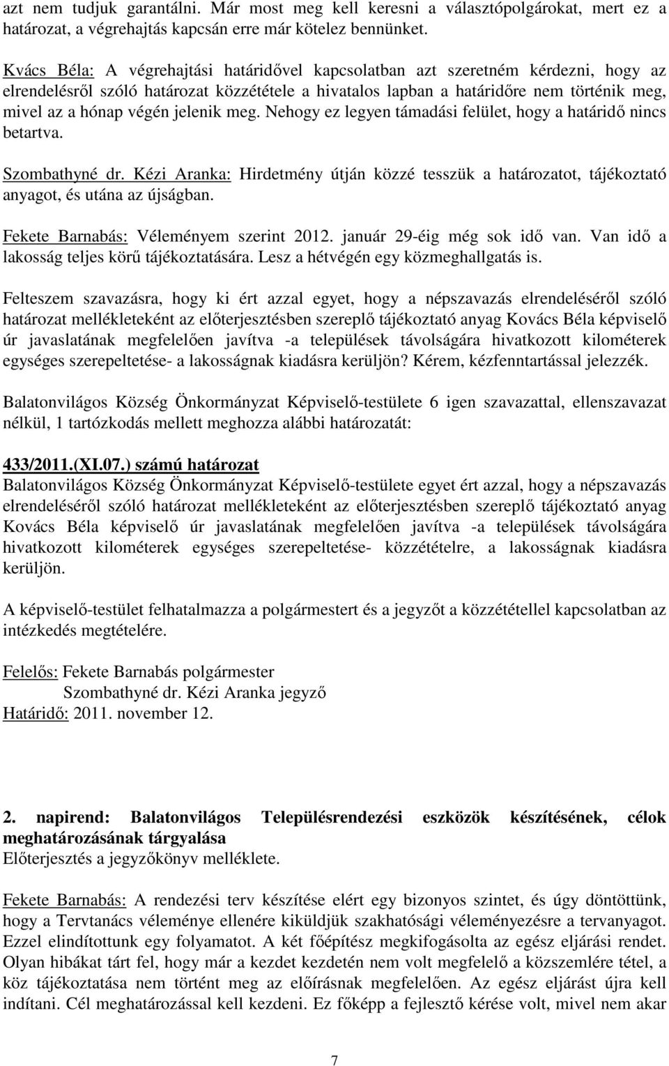 jelenik meg. Nehogy ez legyen támadási felület, hogy a határidő nincs betartva. Szombathyné dr. Kézi Aranka: Hirdetmény útján közzé tesszük a határozatot, tájékoztató anyagot, és utána az újságban.