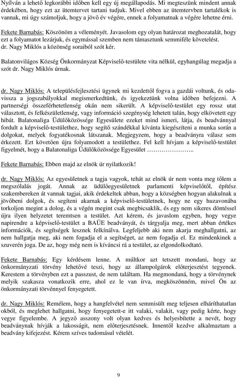 Javasolom egy olyan határozat meghozatalát, hogy ezt a folyamatot lezárjuk, és egymással szemben nem támasztunk semmiféle követelést. dr. Nagy Miklós a közönség soraiból szót kér.